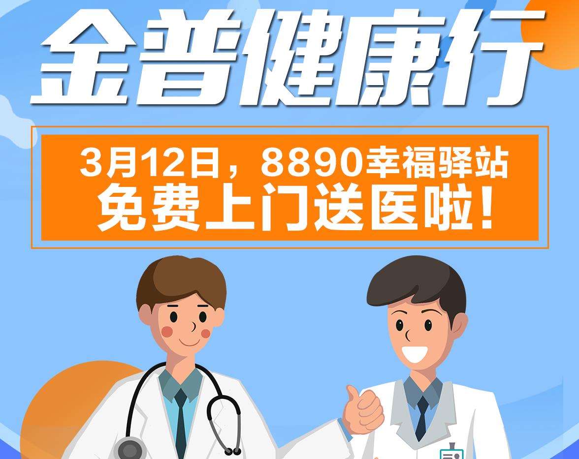 金普健康行|3月12日，8890幸福驛站免費(fèi)上門送醫(yī)啦！