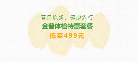 春日煥新，健康先行|金普體檢特惠套餐低至499元